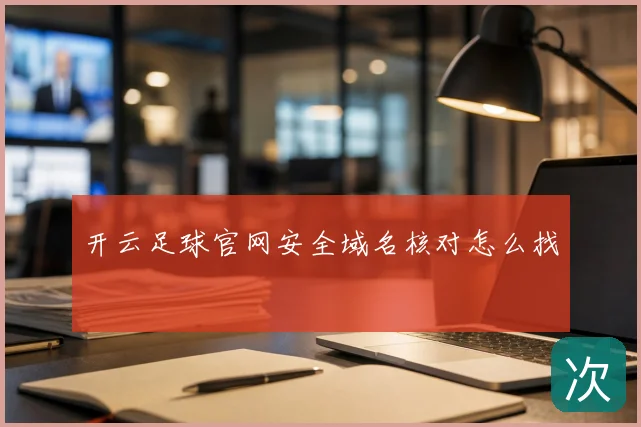 开云足球官网安全域名核对怎么找
