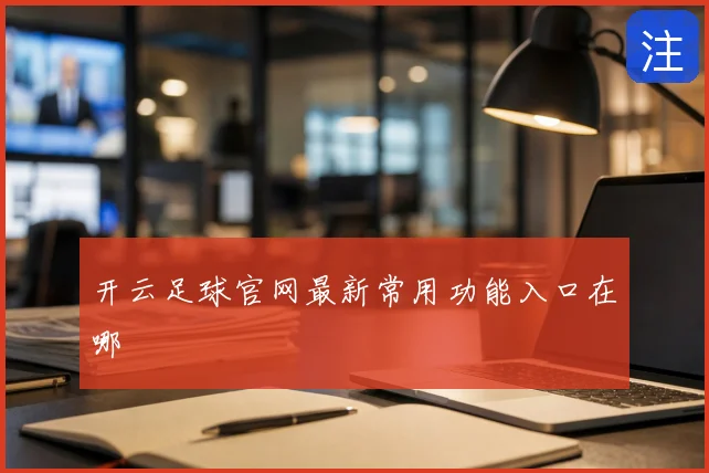 开云足球官网最新常用功能入口在哪