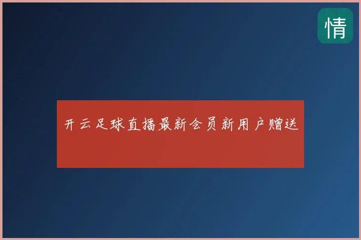 开云足球直播最新会员新用户赠送
