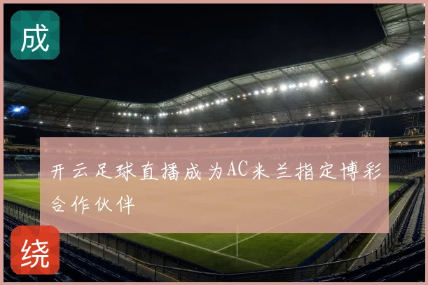 开云足球直播成为AC米兰指定博彩合作伙伴