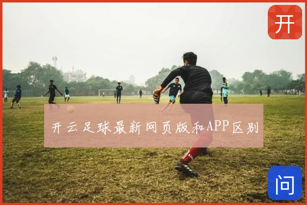 开云足球最新网页版和APP区别